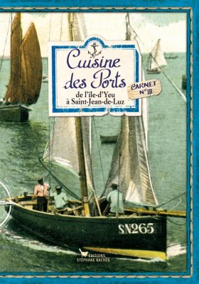 Cuisine des Ports III : 

de l'Ile-d'Yeu 

à Saint-Jean-de-Luz